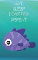 Eat Sleep Love Fish Repeat: Cute Fish Lovers Journal / Notebook / Diary / Birthday Gift (6x9 - 110 Blank Lined Pages)