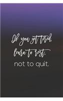 If You Get Tired, Learn To Rest, Not To Quit