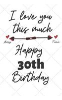 I love you this much Happy 30th Birthday