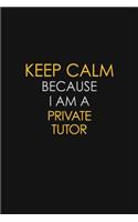 Keep Calm Because I Am A Private Tutor