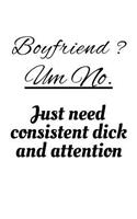 Boyfriend? Um No. Just need consistent dick and attention