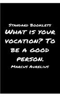 Standard Booklets What Is Your Vocation to Be A Good Person Marcus Aurelius: A soft cover blank lined journal with a Marcus Aurelius quote at the top of each journal entry.