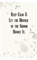 Keep Calm & Let the Mother of the Groom Handle It.