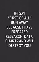 If I Say "first of All" Run Away Because I Have Prepared Research, Data, Charts and Will Destroy You