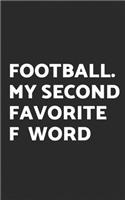 Football: My Second Favorite F Word Notebook - Get Your Helmet, Gloves and Cleats and Spend the day Watching the Championship, Tournament! Team Players Gift! 