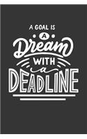 A Goal Is a Dream with a Deadline: Awesome Novelty Motivational and Inspirational Gift Notebook: Funny Lined Journal to Write in