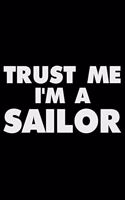 Trust Me I'm a Sailor: Funny Writing Notebook, Journal for Work, Daily Diary, Planner, Organizer for Sailors