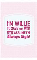 I'm Willie to Save Time, Let's Just Assume I'm Always Right: First Name Funny Sayings Personalized Customized Names Women Girl Mother's Day Gift Notebook Journal