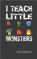 I Teach Little Monsters Notebook: Elementary School or Kindergarten Teacher's Journal For Writing Class Notes, Student's Record Keeping or Doodling.