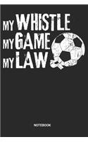 My Whistle My Game My Law Notebook: Dotted Lined Soccer Referee Notebook (6x9 inches) ideal as a Ref Planning Journal. Perfect as a Judge Official Book for all Foosball Lover. Great gi