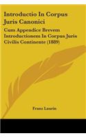 Introductio In Corpus Juris Canonici: Cum Appendice Brevem Introductionem In Corpus Juris Civilis Continente (1889)(English)