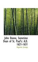 John Donne, Sometime Dean of St. Paul's: A.D. 1621-1631