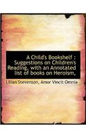 A Child's Bookshelf: Suggestions on Children's Reading, with an Annotated List of Books on Heroism,