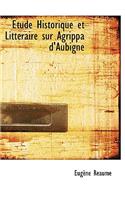 Tude Historique Et Litt Raire Sur Agrippa D'Aubign