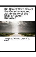 Did Daniel Write Daniel the Genuineness and Authenticity of the Book of Daniel Discussed