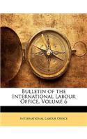 Bulletin of the International Labour Office, Volume 6