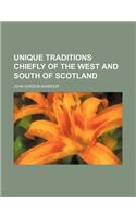 Unique Traditions Chiefly of the West and South of Scotland