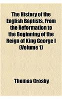 The History of the English Baptists, from the Reformation to the Beginning of the Reign of King George I (Volume 1)