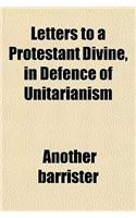 Letters to a Protestant Divine, in Defence of Unitarianism