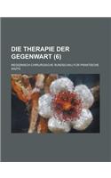 Die Therapie Der Gegenwart; Medizinisch-Chirurgische Rundschau Fur Praktische Arzte (6 )