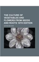 The Culture of Vegetables and Flowers from Seeds and Roots 16th Edition