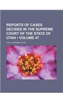 Reports of Cases Decided in the Supreme Court of the State of Utah (Volume 47)