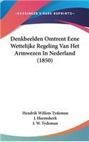 Denkbeelden Omtrent Eene Wettelijke Regeling Van Het Armwezen in Nederland (1850)