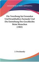Die Vererbung Im Gesunden Und Krankhaften Zustande Und Die Entstehung Des Geschlechts Beim Menschen (1903)