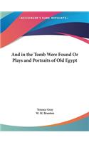 And in the Tomb Were Found or Plays and Portraits of Old Egypt
