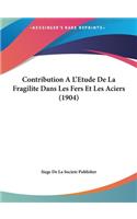 Contribution A L'Etude de La Fragilite Dans Les Fers Et Les Aciers (1904)