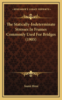 The Statically-Indeterminate Stresses in Frames Commonly Used for Bridges (1905)