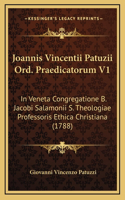 Joannis Vincentii Patuzii Ord. Praedicatorum V1: In Veneta Congregatione B. Jacobi Salamonii S. Theologiae Professoris Ethica Christiana (1788)