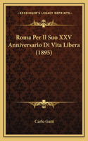 Roma Per Il Suo XXV Anniversario Di Vita Libera (1895)