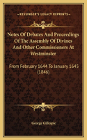 Notes Of Debates And Proceedings Of The Assembly Of Divines And Other Commissioners At Westminster: From February 1644 To January 1645 (1846)
