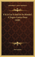 It Is! It Can! It Shall Be No Mistake!! A Tragico-Comico Poem (1828)