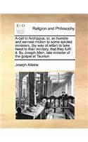 A call to Archippus; or, an humble and earnest motion to some ejected ministers, (by way of letter) to take heed to their ministry, that they fulfil it. By Joseph Allen, late minister of the gospel at Taunton