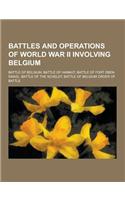 Battles and Operations of World War II Involving Belgium: Battle of Belgium, Battle of Hannut, Battle of Fort Eben-Emael, Battle of the Scheldt, Battl(English)