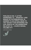Perlege Si VIS. a Letter Addressed to Spencer, Lord Bishop of Peterborough, in Answer to an Appeal Made to the 'Society for Defending the Civil Rights of the Dissenters' Relative to Church Burial Volume 5777