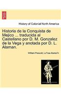 Historia de la Conquista de Mejico ... traducida al Castellano por D. M. Gonzalez de la Vega y anotada por D. L. Alaman.