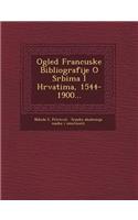 Ogled Francuske Bibliografije O Srbima I Hrvatima, 1544-1900...