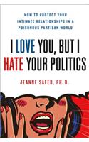 I Love You, But I Hate Your Politics