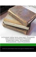 A Closer Look Into Ancient Pyramids Including Egyptian Pyramid Construction Techniques, Pyramidion, and Pharaohs