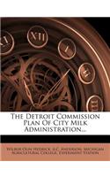 The Detroit Commission Plan of City Milk Administration...