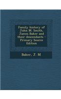 Family History of John M. Smith, James Baker and Their Descendants - Primary Source Edition