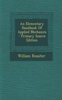 An Elementary Handbook of Applied Mechanics - Primary Source Edition