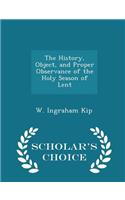 The History, Object, and Proper Observance of the Holy Season of Lent - Scholar's Choice Edition