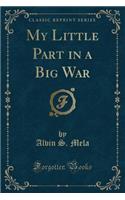 My Little Part in a Big War (Classic Reprint)