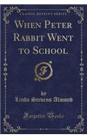 When Peter Rabbit Went to School (Classic Reprint)