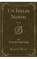 Un Idilio Nuevo, Vol. 1: Novela (Classic Reprint)(Spanish)