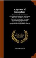 A System of Mineralogy: Comprising The Most Recent Discoveries, Including Full Descriptions of Species and Their Localities, Chemical Analyses and Formulas, Tables for The 